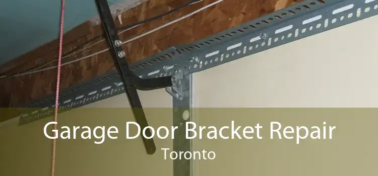 Garage Door Bracket Repair Toronto