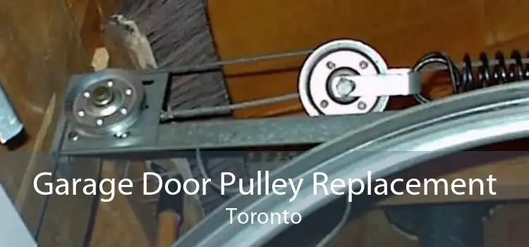 Garage Door Pulley Replacement Toronto